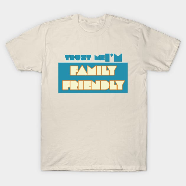 Trust me I'm Family Friendly T-Shirt by fectd